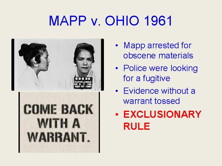 MAPP v. OHIO 1961 • Mapp arrested for obscene materials • Police were looking