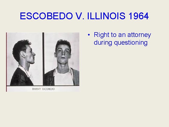 ESCOBEDO V. ILLINOIS 1964 • Right to an attorney during questioning 