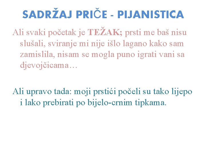 SADRŽAJ PRIČE - PIJANISTICA Ali svaki početak je TEŽAK; prsti me baš nisu slušali,