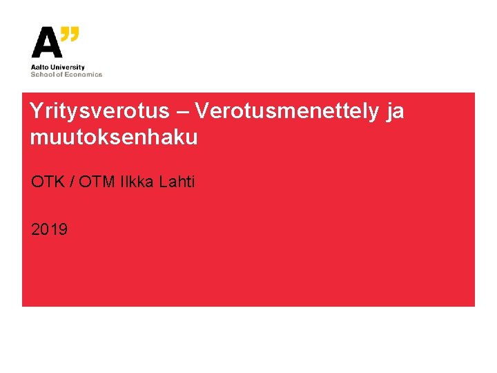 Yritysverotus – Verotusmenettely ja muutoksenhaku OTK / OTM Ilkka Lahti 2019 