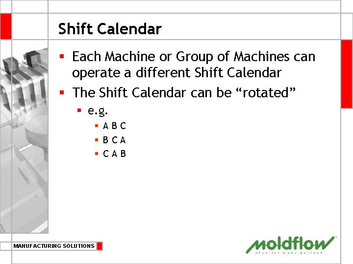 Shift Calendar § Each Machine or Group of Machines can operate a different Shift