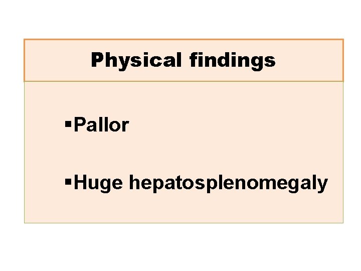 Physical findings §Pallor §Huge hepatosplenomegaly 