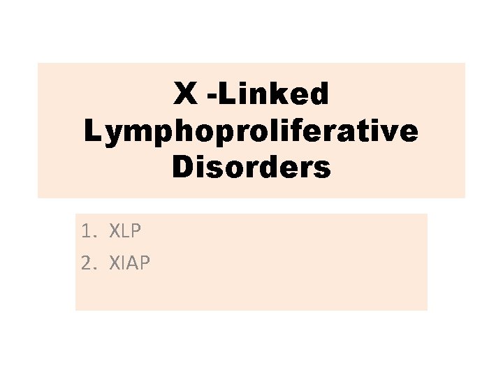 X -Linked Lymphoproliferative Disorders 1. XLP 2. XIAP 