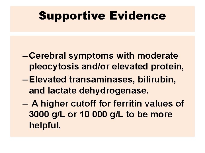 Supportive Evidence – Cerebral symptoms with moderate pleocytosis and/or elevated protein, – Elevated transaminases,