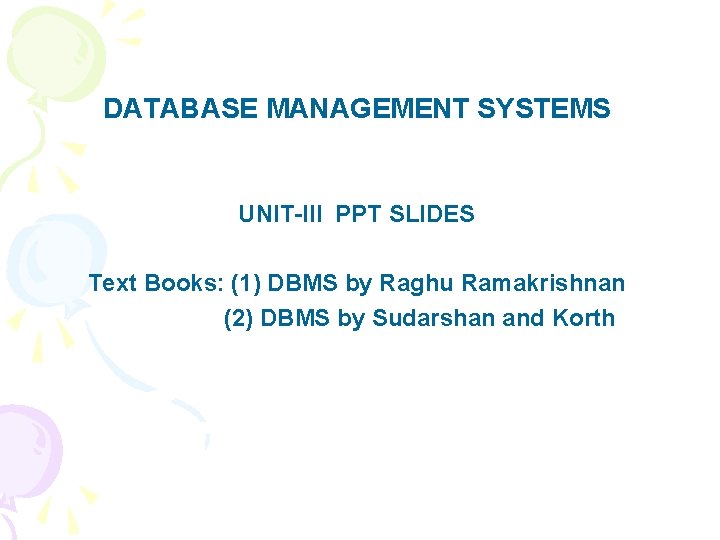 DATABASE MANAGEMENT SYSTEMS UNIT-III PPT SLIDES Text Books: (1) DBMS by Raghu Ramakrishnan (2)