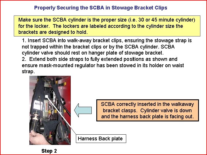 Properly Securing the SCBA in Stowage Bracket Clips Make sure the SCBA cylinder is