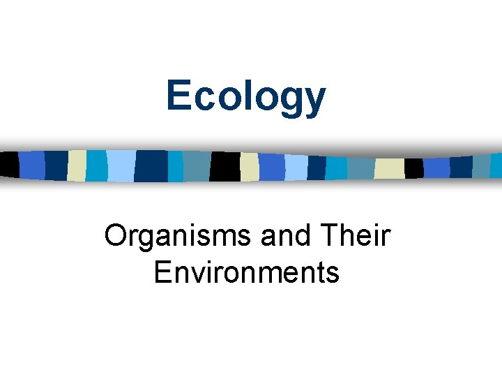Ecology Organisms and Their Environments 