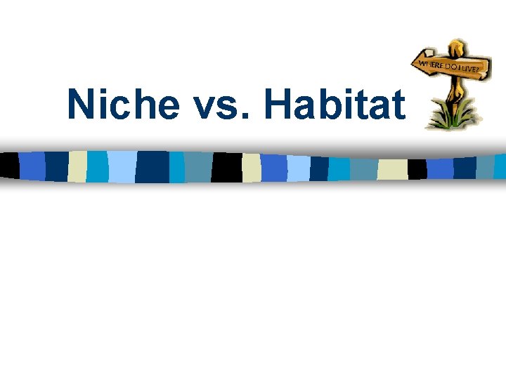 Niche vs. Habitat 