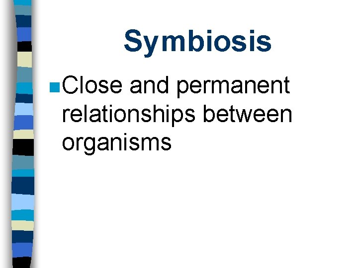 Symbiosis n Close and permanent relationships between organisms 