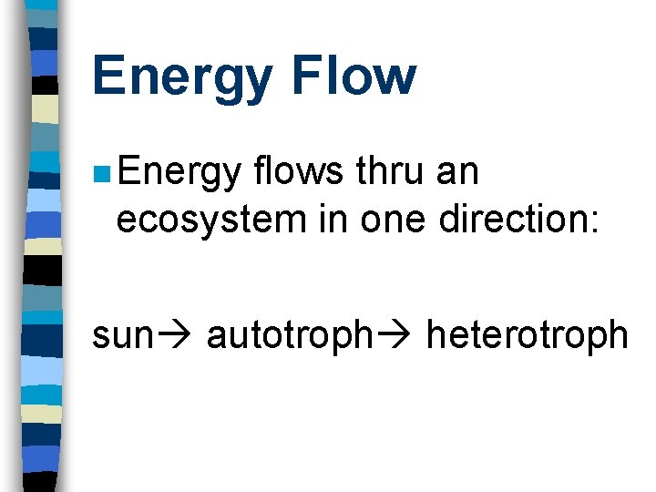 Energy Flow n Energy flows thru an ecosystem in one direction: sun autotroph heterotroph