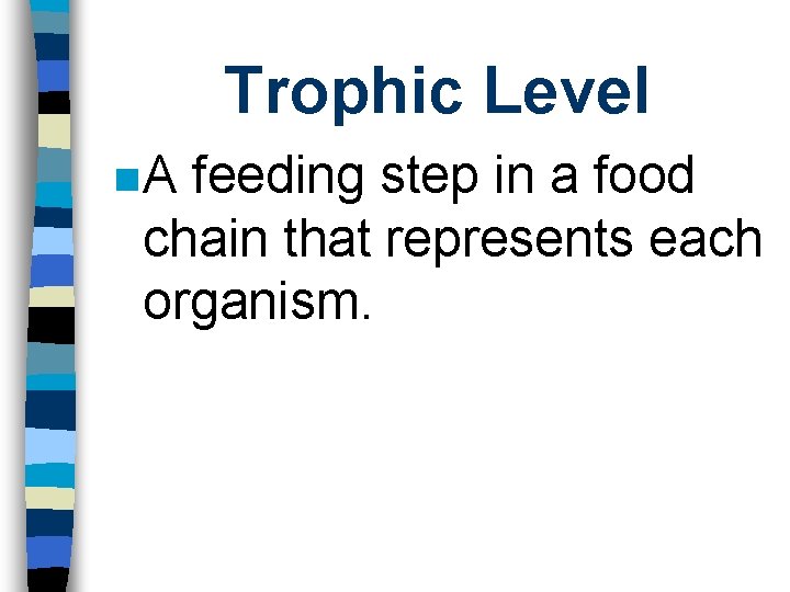 Trophic Level n. A feeding step in a food chain that represents each organism.