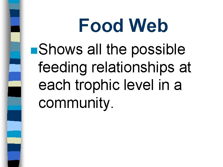 Food Web n Shows all the possible feeding relationships at each trophic level in