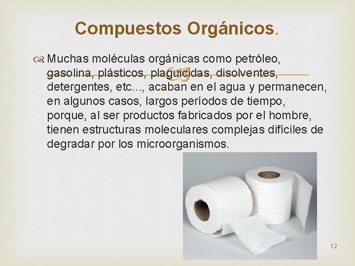 Compuestos Orgánicos. Muchas moléculas orgánicas como petróleo, gasolina, plásticos, plaguicidas, disolventes, detergentes, etc. .