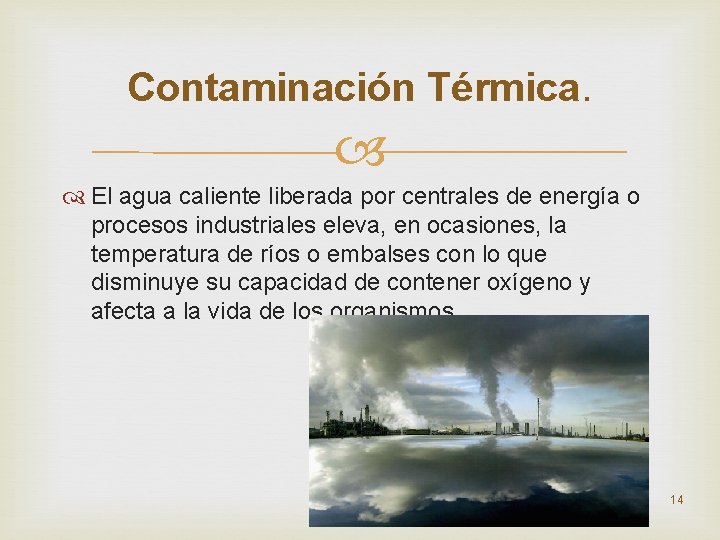 Contaminación Térmica. El agua caliente liberada por centrales de energía o procesos industriales eleva,