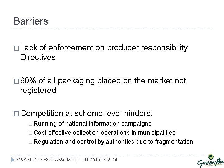 Barriers � Lack of enforcement on producer responsibility Directives � 60% of all packaging