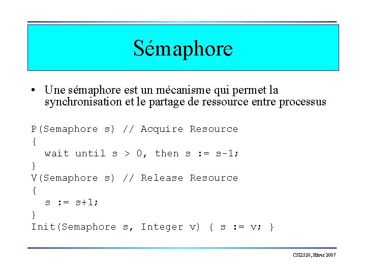 Sémaphore • Une sémaphore est un mécanisme qui permet la synchronisation et le partage