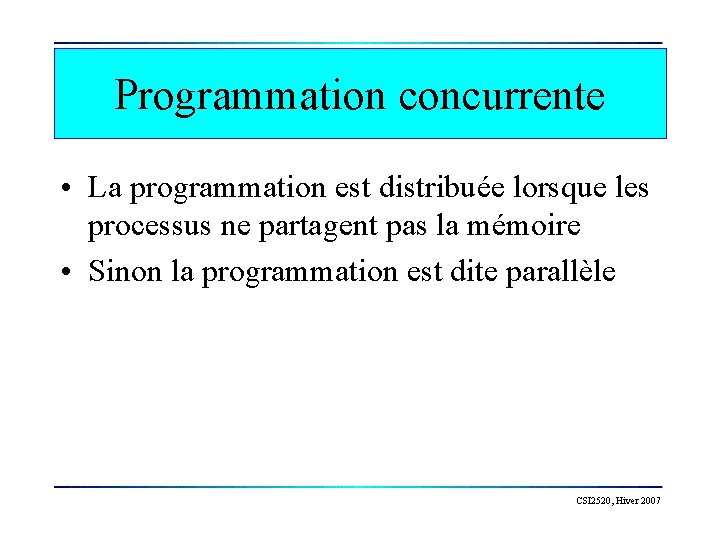 Programmation concurrente • La programmation est distribuée lorsque les processus ne partagent pas la