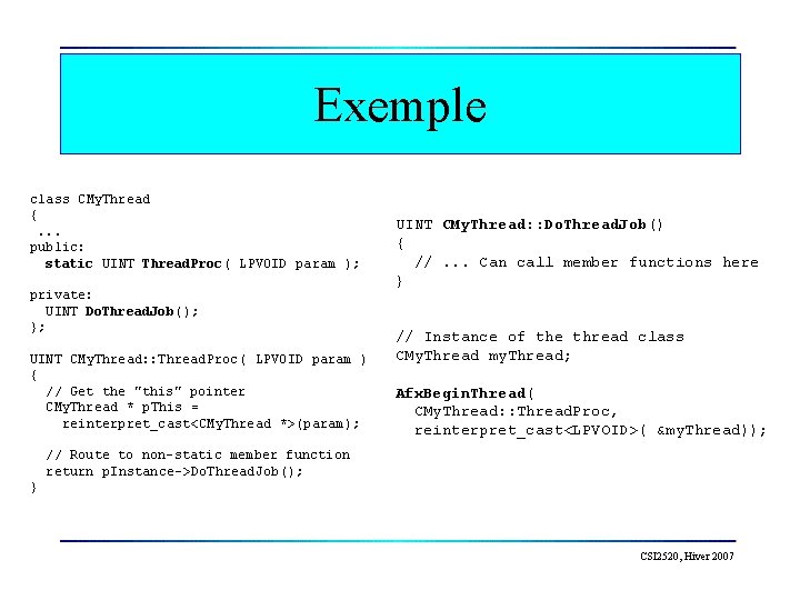 Exemple class CMy. Thread {. . . public: static UINT Thread. Proc( LPVOID param