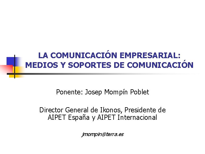 LA COMUNICACIÓN EMPRESARIAL: MEDIOS Y SOPORTES DE COMUNICACIÓN Ponente: Josep Mompín Poblet Director General