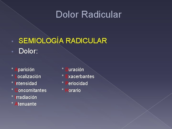 Dolor Radicular SEMIOLOGÍA RADICULAR • Dolor: • * Aparición * Localización * Intensidad *