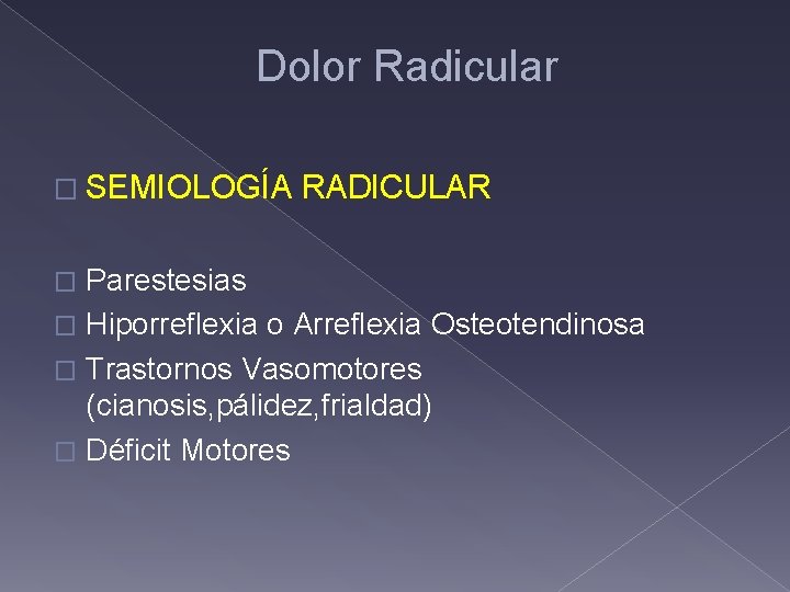 Dolor Radicular � SEMIOLOGÍA RADICULAR Parestesias � Hiporreflexia o Arreflexia Osteotendinosa � Trastornos Vasomotores