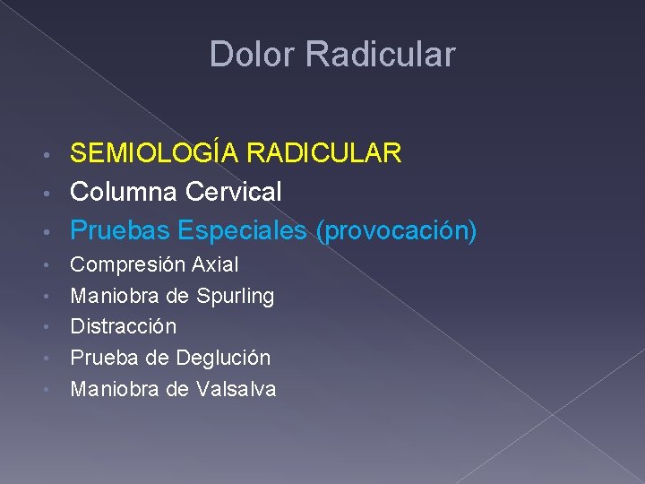 Dolor Radicular SEMIOLOGÍA RADICULAR • Columna Cervical • Pruebas Especiales (provocación) • • •