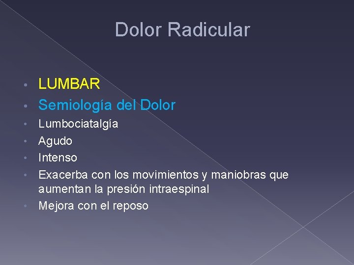 Dolor Radicular LUMBAR • Semiología del Dolor • • • Lumbociatalgía Agudo Intenso Exacerba