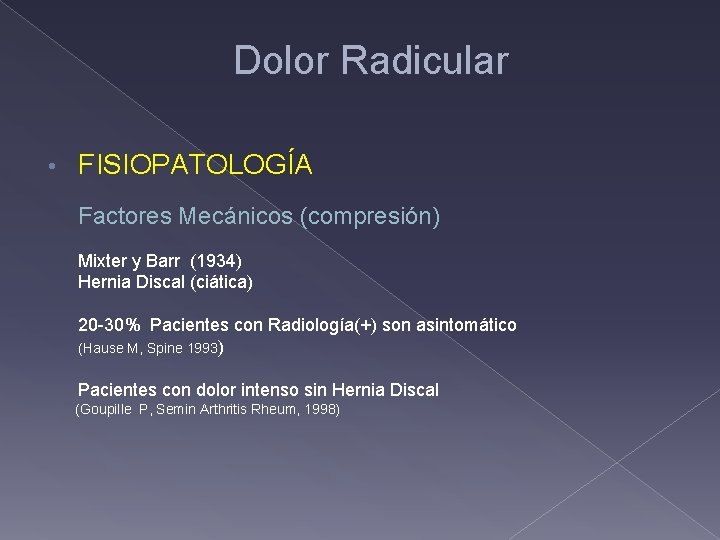 Dolor Radicular • FISIOPATOLOGÍA Factores Mecánicos (compresión) Mixter y Barr (1934) Hernia Discal (ciática)