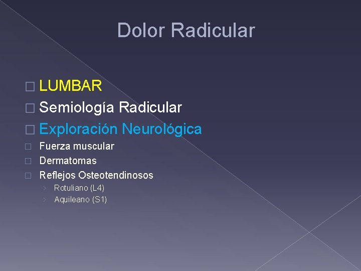 Dolor Radicular � LUMBAR � Semiología Radicular � Exploración Neurológica Fuerza muscular � Dermatomas