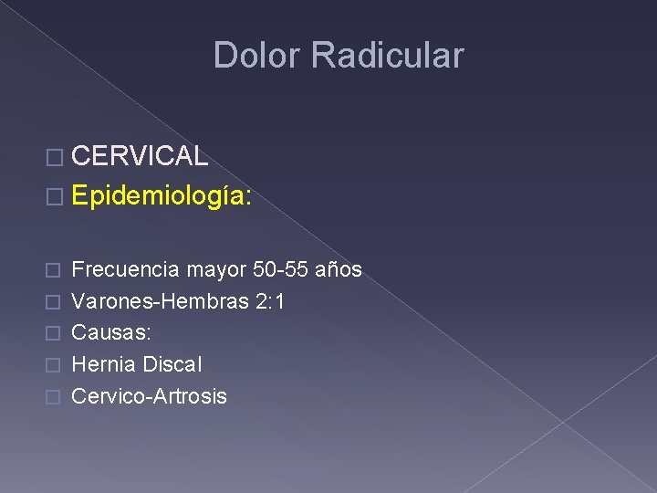 Dolor Radicular � CERVICAL � Epidemiología: � � � Frecuencia mayor 50 -55 años