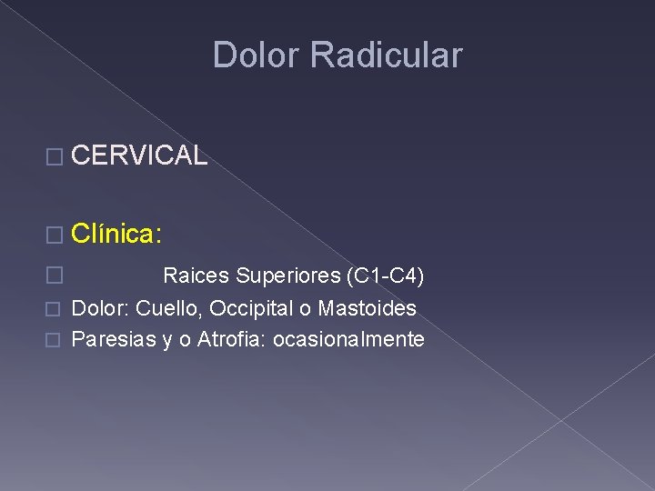 Dolor Radicular � CERVICAL � Clínica: Raices Superiores (C 1 -C 4) � Dolor: