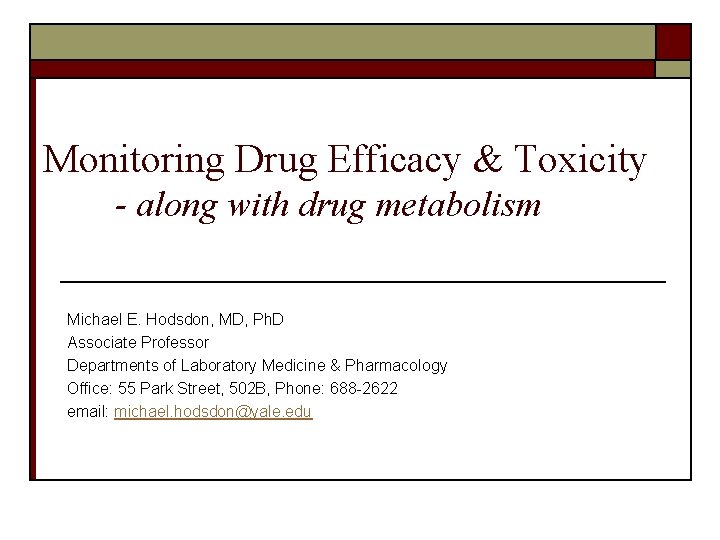 Monitoring Drug Efficacy & Toxicity - along with drug metabolism Michael E. Hodsdon, MD,