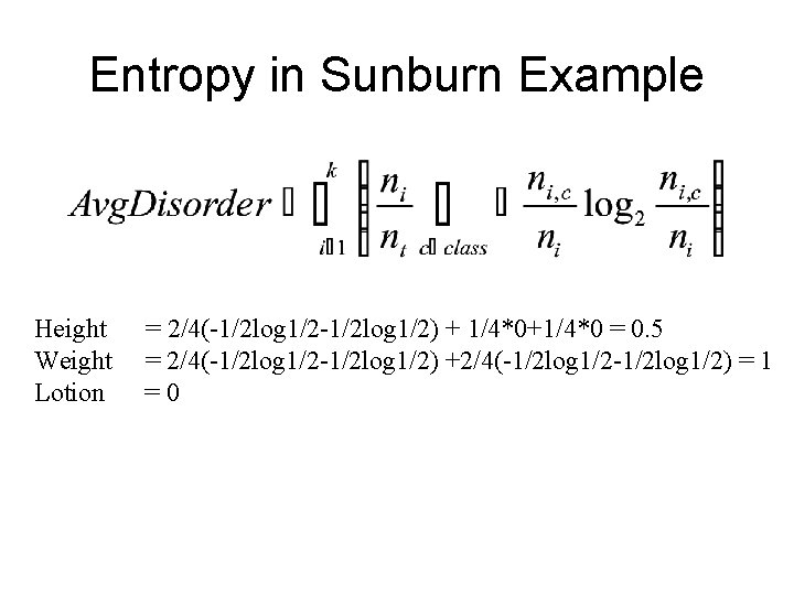 Entropy in Sunburn Example Height Weight Lotion = 2/4(-1/2 log 1/2) + 1/4*0+1/4*0 =