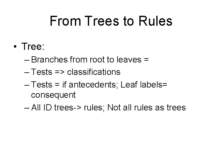 From Trees to Rules • Tree: – Branches from root to leaves = –