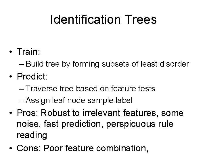 Identification Trees • Train: – Build tree by forming subsets of least disorder •