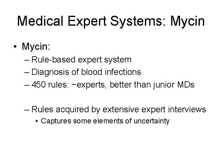 Medical Expert Systems: Mycin • Mycin: – Rule-based expert system – Diagnosis of blood