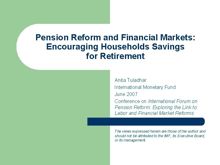 Pension Reform and Financial Markets: Encouraging Households Savings for Retirement Anita Tuladhar International Monetary