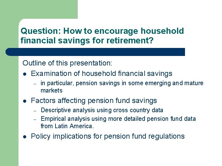 Question: How to encourage household financial savings for retirement? Outline of this presentation: l