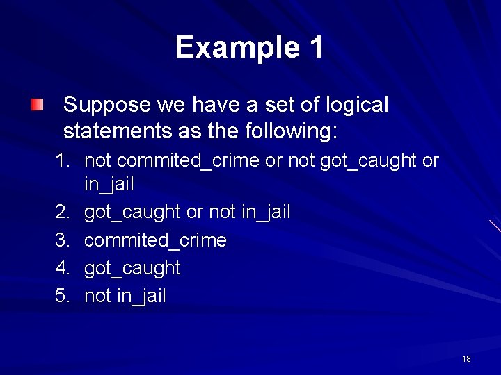 Example 1 Suppose we have a set of logical statements as the following: 1.