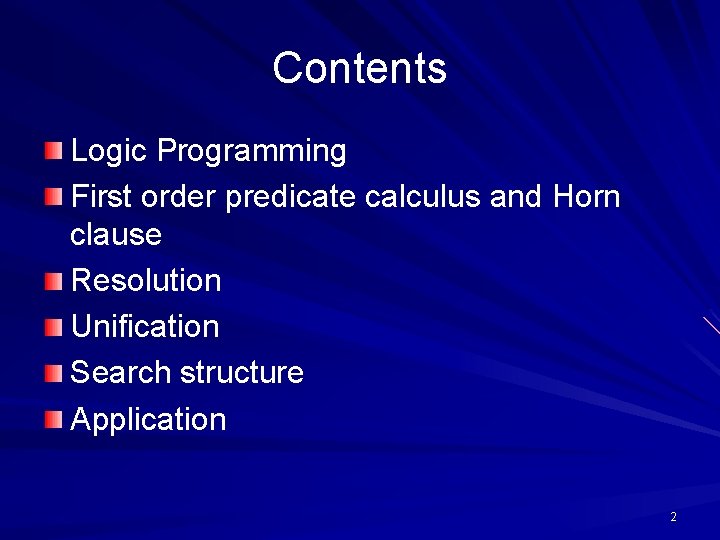 Contents Logic Programming First order predicate calculus and Horn clause Resolution Unification Search structure