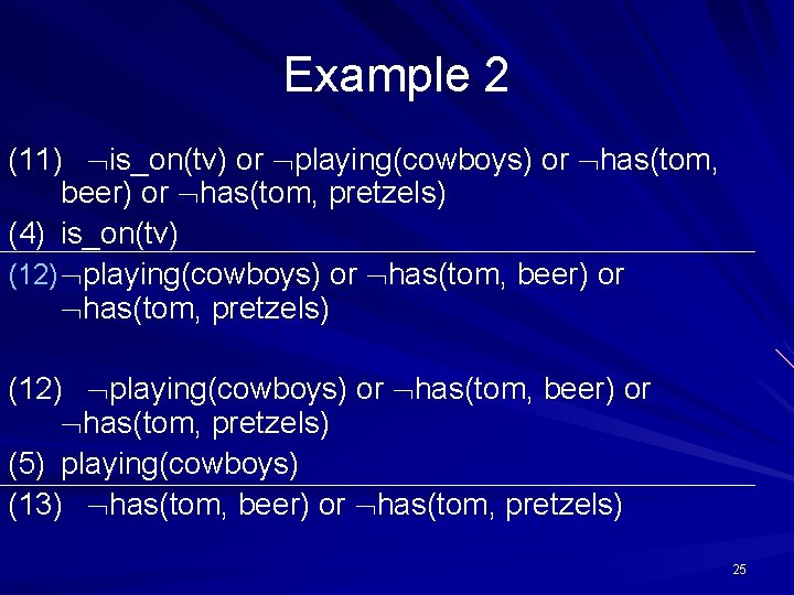 Example 2 (11) is_on(tv) or playing(cowboys) or has(tom, beer) or has(tom, pretzels) (4) is_on(tv)