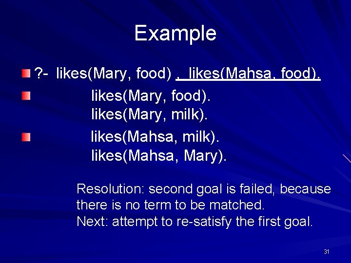 Example ? - likes(Mary, food) , likes(Mahsa, food). likes(Mary, milk). likes(Mahsa, Mary). Resolution: second