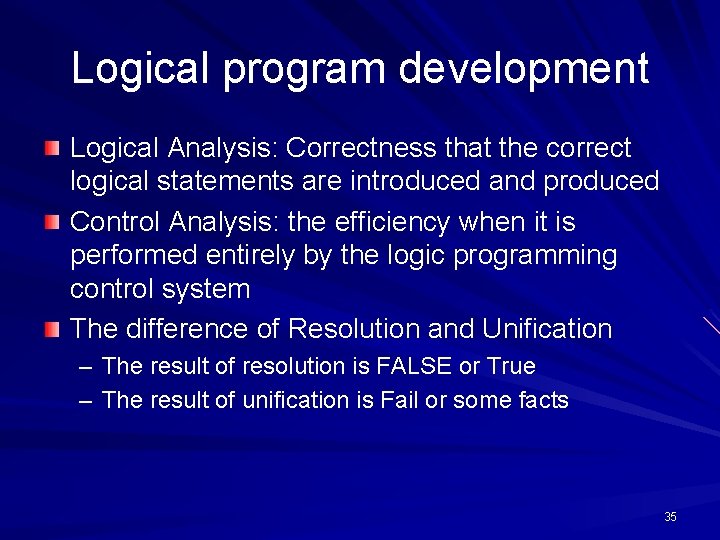 Logical program development Logical Analysis: Correctness that the correct logical statements are introduced and