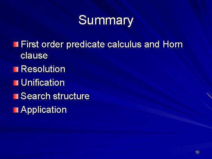 Summary First order predicate calculus and Horn clause Resolution Unification Search structure Application 50