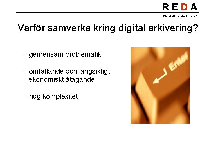 REDA regionalt digitalt arkiv Varför samverka kring digital arkivering? - gemensam problematik - omfattande