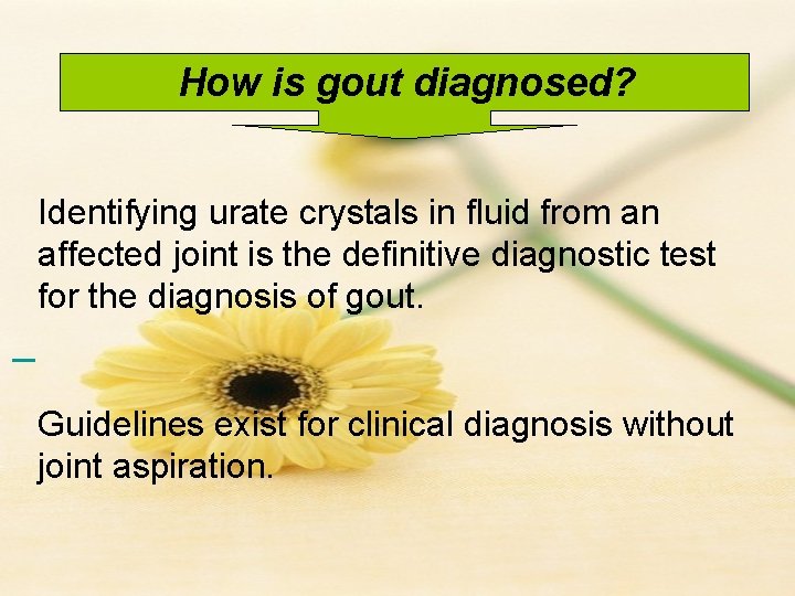 How is gout diagnosed? Identifying urate crystals in fluid from an affected joint is