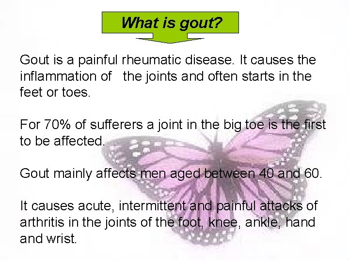 What is gout? Gout is a painful rheumatic disease. It causes the inflammation of