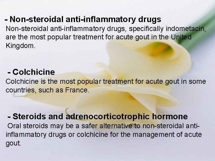 - Non-steroidal anti-inflammatory drugs, specifically indometacin, are the most popular treatment for acute gout