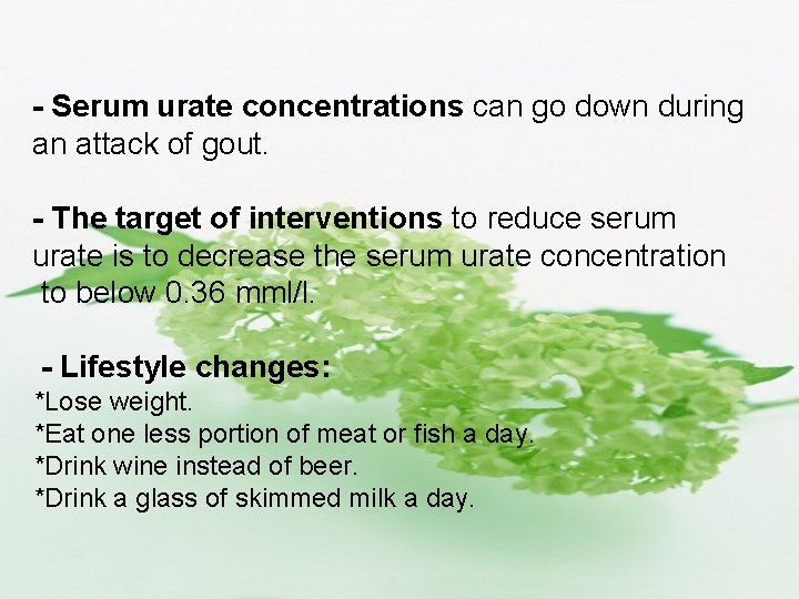 - Serum urate concentrations can go down during an attack of gout. - The