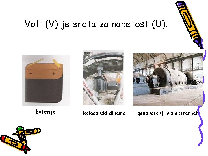 Volt (V) je enota za napetost (U). baterija kolesarski dinamo generatorji v elektrarnah 